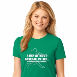 Bats Shop 4 A Day Without Baseball Ladies T-ShirtChoose Your ColorTank, V-Neck, Or CrewLadies XS-4XCURRENTLY NOT AVAILABLE DUE TO STAFFING ISSUES