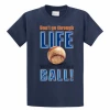 Don't Go Through Life Without Having A Ball T-ShirtChoose Your ColorYouth Med To Adult 4XCURRENTLY NOT AVAILABLE DUE TO STAFFING ISSUES