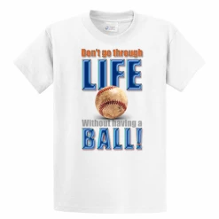Don't Go Through Life Without Having A Ball T-ShirtChoose Your ColorYouth Med To Adult 4XCURRENTLY NOT AVAILABLE DUE TO STAFFING ISSUES -Bats Shop don t go through life without having a ball t shirt choose your color youth med to adult 4x 8